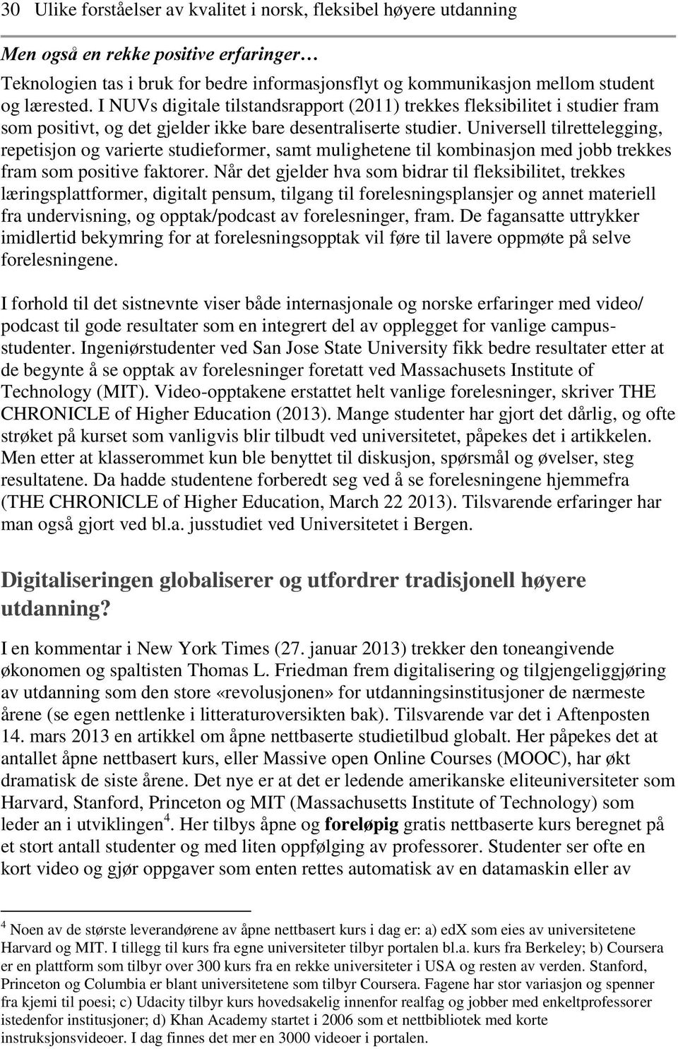 Universell tilrettelegging, repetisjon og varierte studieformer, samt mulighetene til kombinasjon med jobb trekkes fram som positive faktorer.