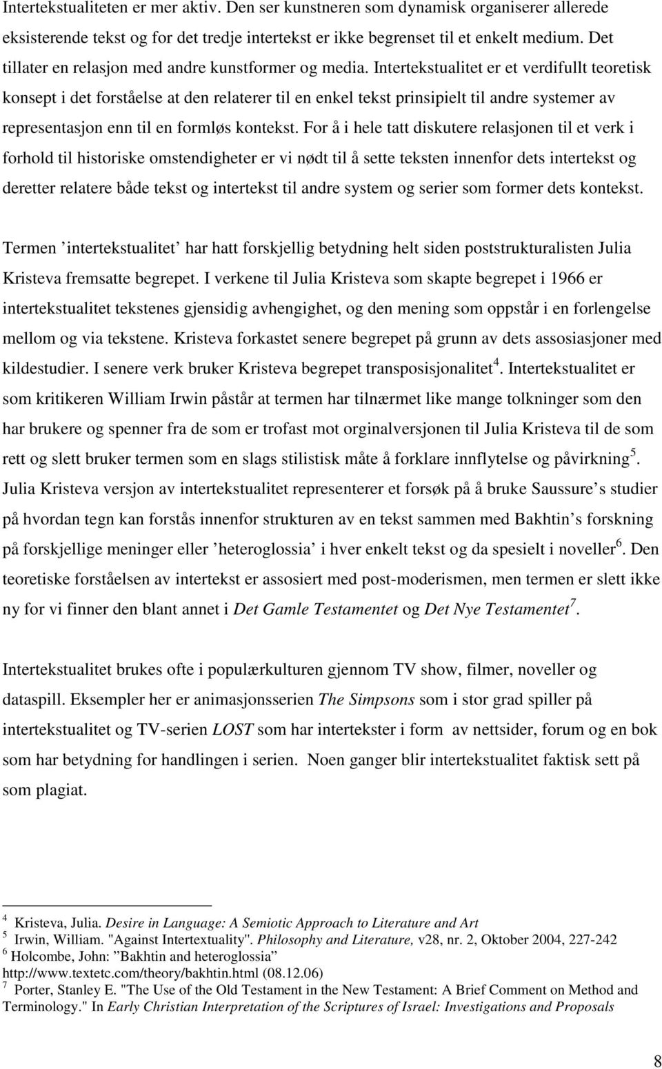 Intertekstualitet er et verdifullt teoretisk konsept i det forståelse at den relaterer til en enkel tekst prinsipielt til andre systemer av representasjon enn til en formløs kontekst.