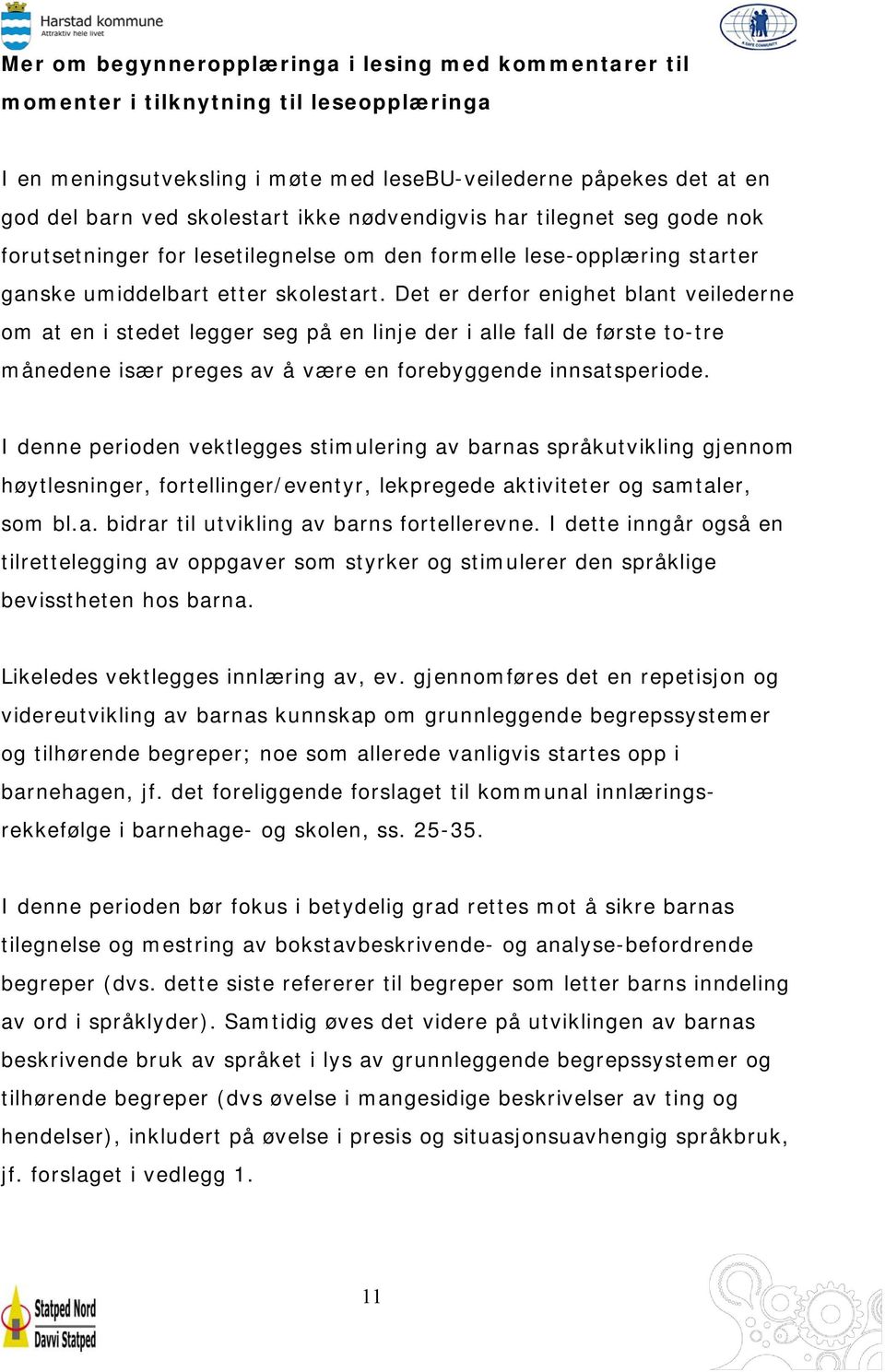 Det er derfor enighet blant veilederne om at en i stedet legger seg på en linje der i alle fall de første to-tre månedene især preges av å være en forebyggende innsatsperiode.