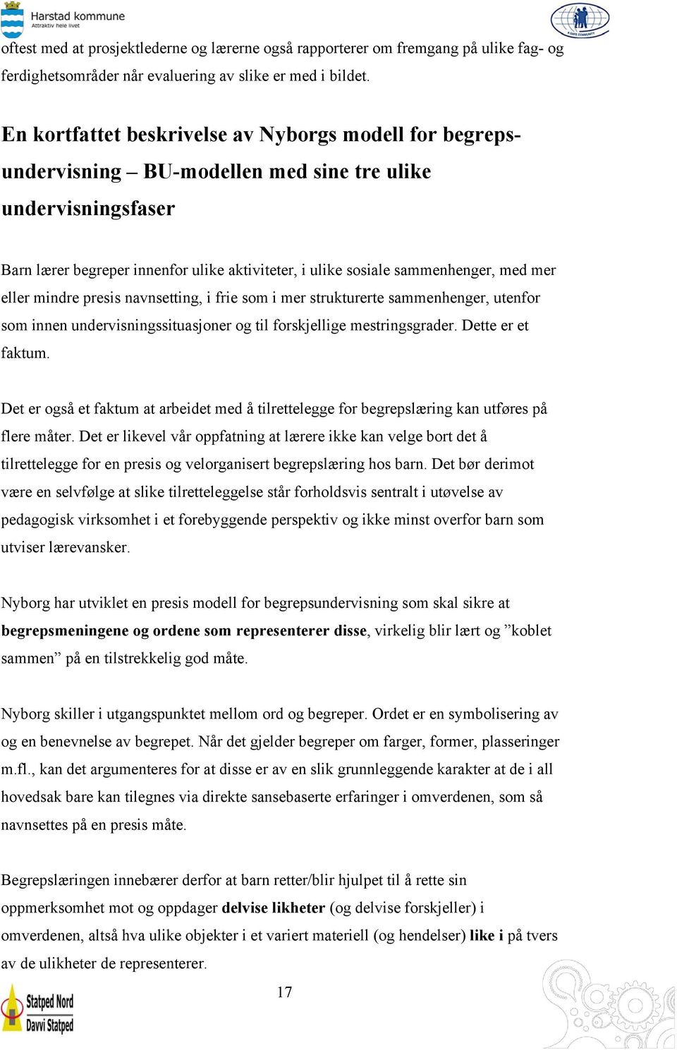 mer eller mindre presis navnsetting, i frie som i mer strukturerte sammenhenger, utenfor som innen undervisningssituasjoner og til forskjellige mestringsgrader. Dette er et faktum.