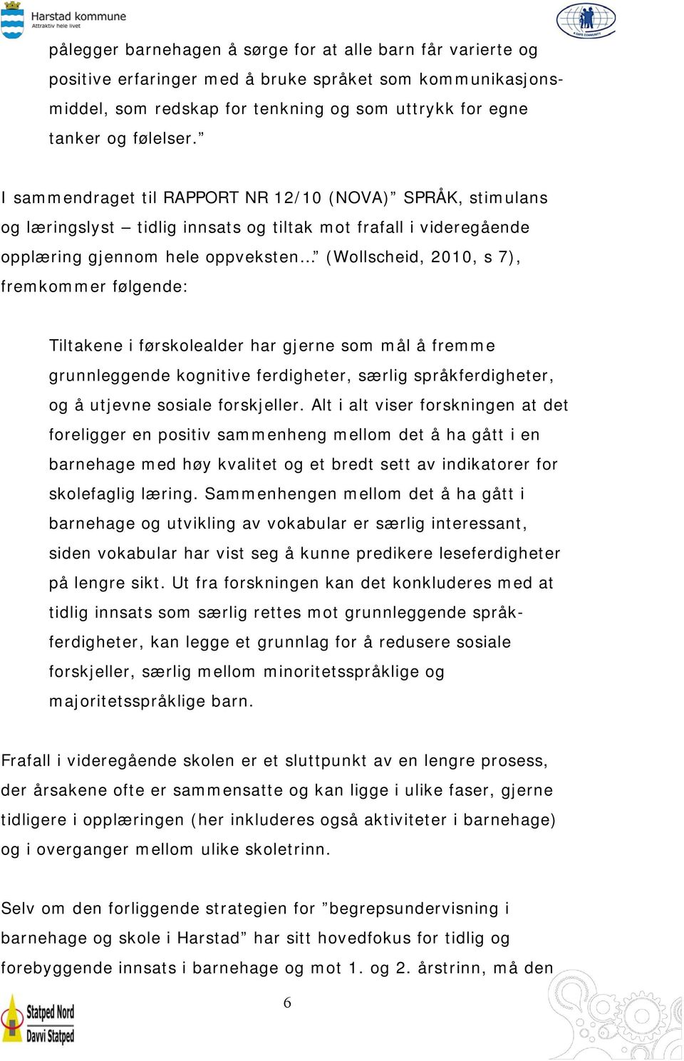 følgende: Tiltakene i førskolealder har gjerne som mål å fremme grunnleggende kognitive ferdigheter, særlig språkferdigheter, og å utjevne sosiale forskjeller.