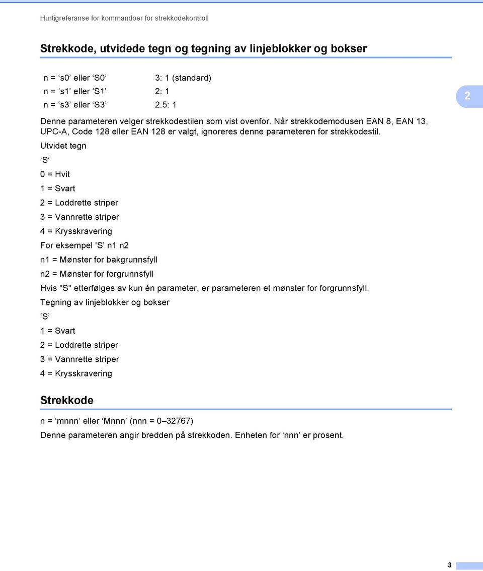 Utvidet tegn S 0 = Hvit 1 = Svart = Loddrette striper 3 = Vannrette striper 4 = Krysskravering For eksempel S n1 n n1 = Mønster for bakgrunnsfyll n = Mønster for forgrunnsfyll Hvis "S" etterfølges av