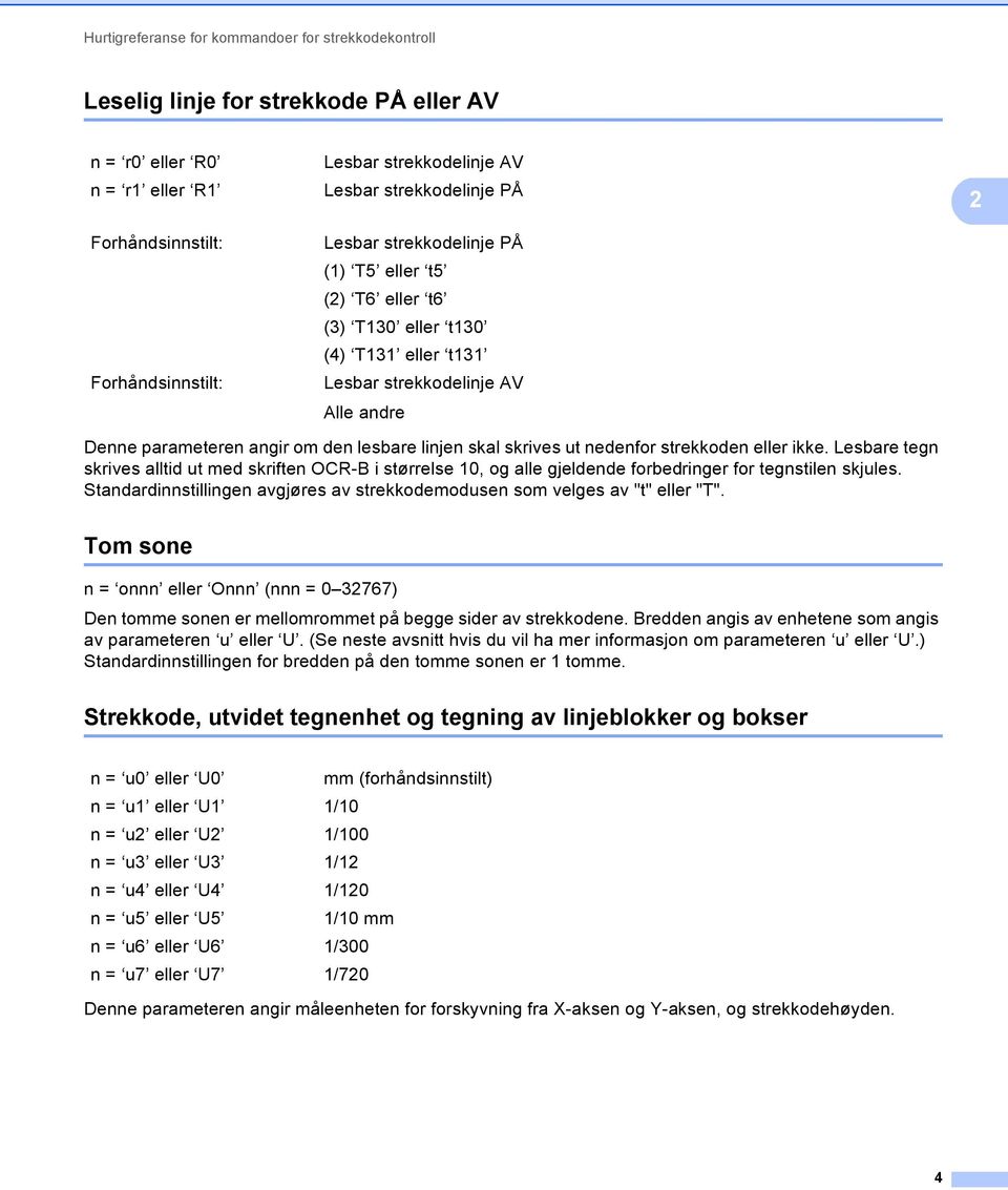 Lesbare tegn skrives alltid ut med skriften OCR-B i størrelse 10, og alle gjeldende forbedringer for tegnstilen skjules. Standardinnstillingen avgjøres av strekkodemodusen som velges av "t" eller "T".