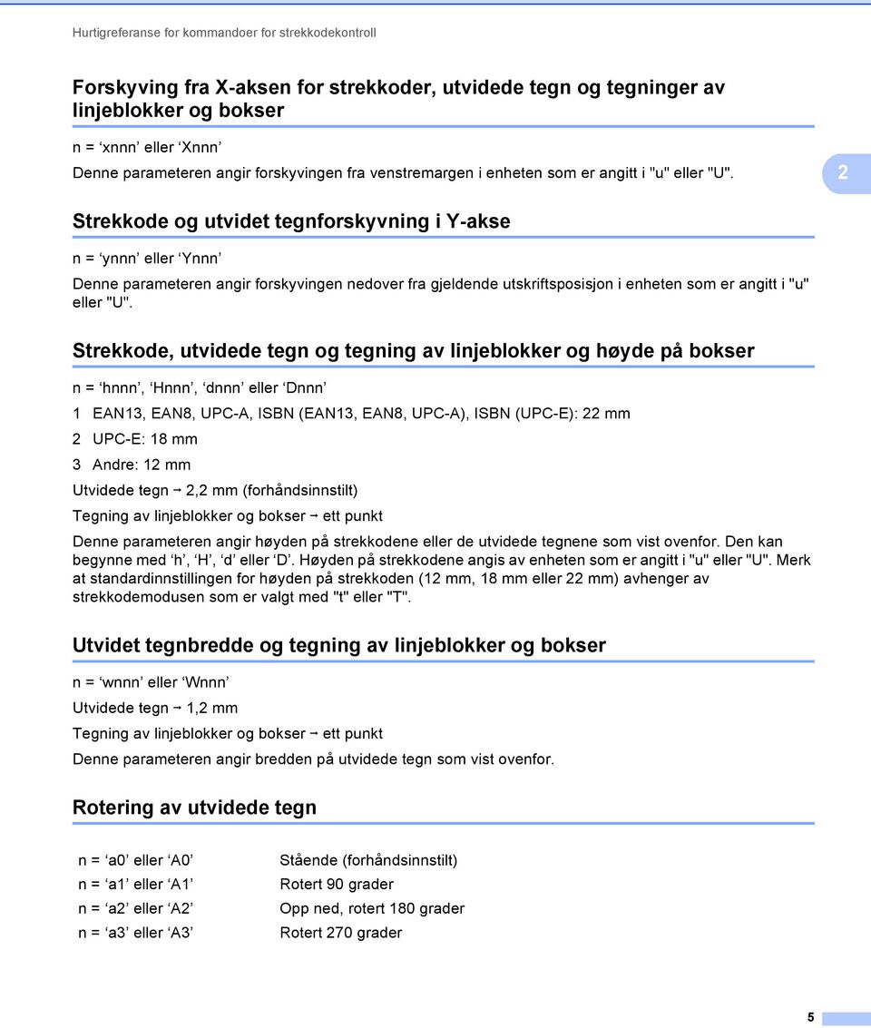 Strekkode, utvidede tegn og tegning av linjeblokker og høyde på bokser n = hnnn, Hnnn, dnnn eller Dnnn 1 EAN13, EAN8, UPC-A, ISBN (EAN13, EAN8, UPC-A), ISBN (UPC-E): mm UPC-E: 18 mm 3 Andre: 1 mm