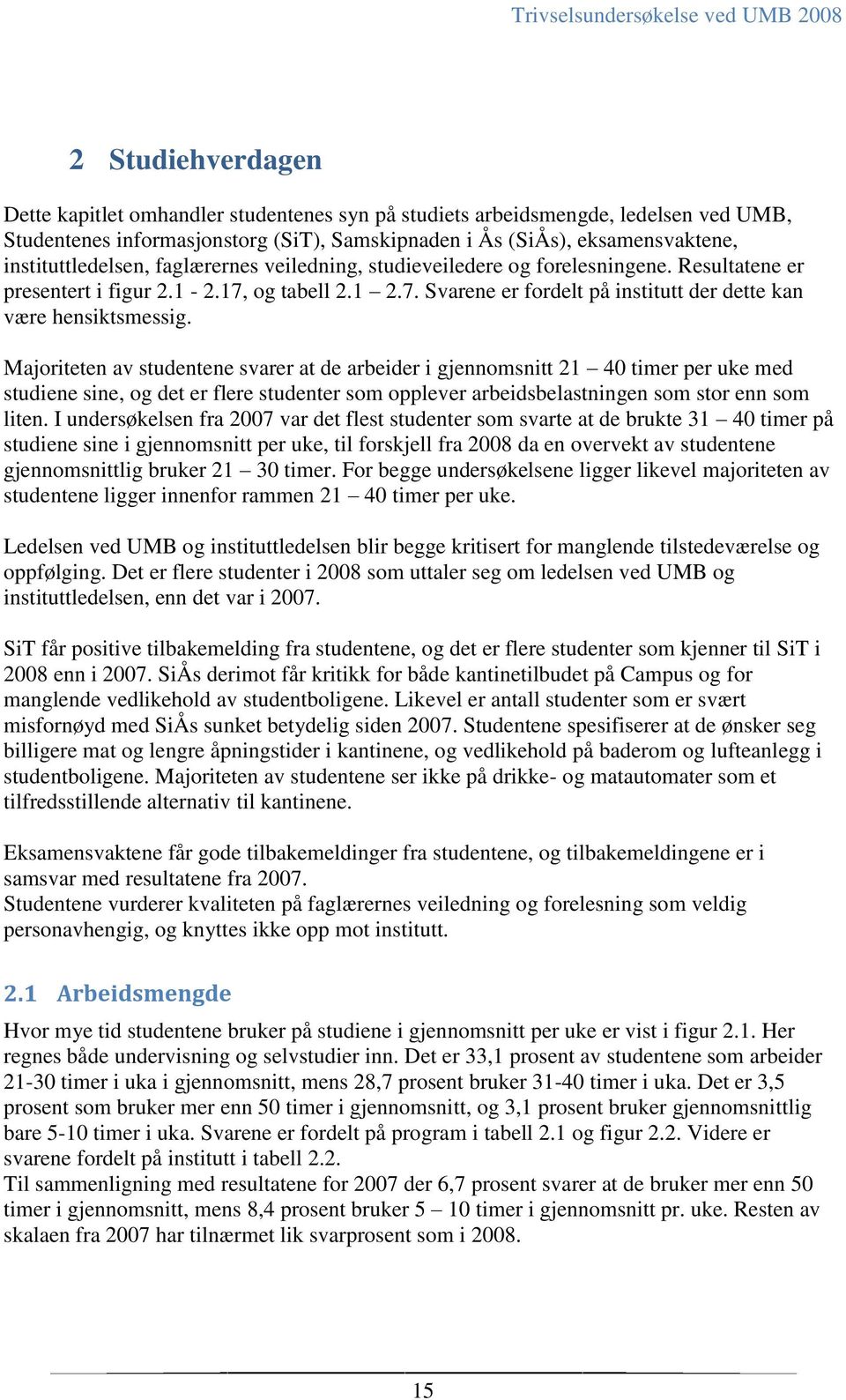 Majoriteten av studentene svarer at de arbeider i gjennomsnitt 21 40 timer per uke med studiene sine, og det er flere studenter som opplever arbeidsbelastningen som stor enn som liten.