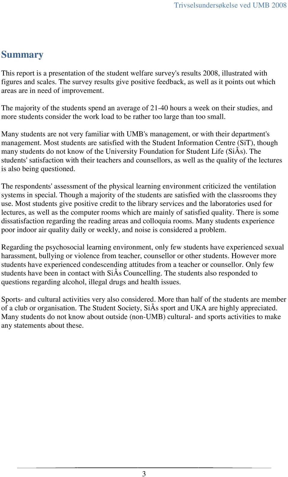 The majority of the students spend an average of 21-40 hours a week on their studies, and more students consider the work load to be rather too large than too small.