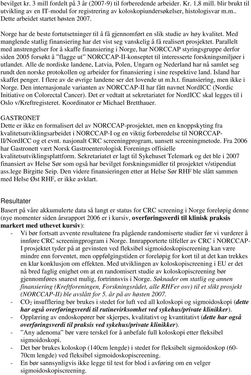 Parallelt med anstrengelser for å skaffe finansiering i Norge, har NORCCAP styringsgruppe derfor siden 2005 forsøkt å flagge ut NORCCAP-II-konseptet til interesserte forskningsmiljøer i utlandet.