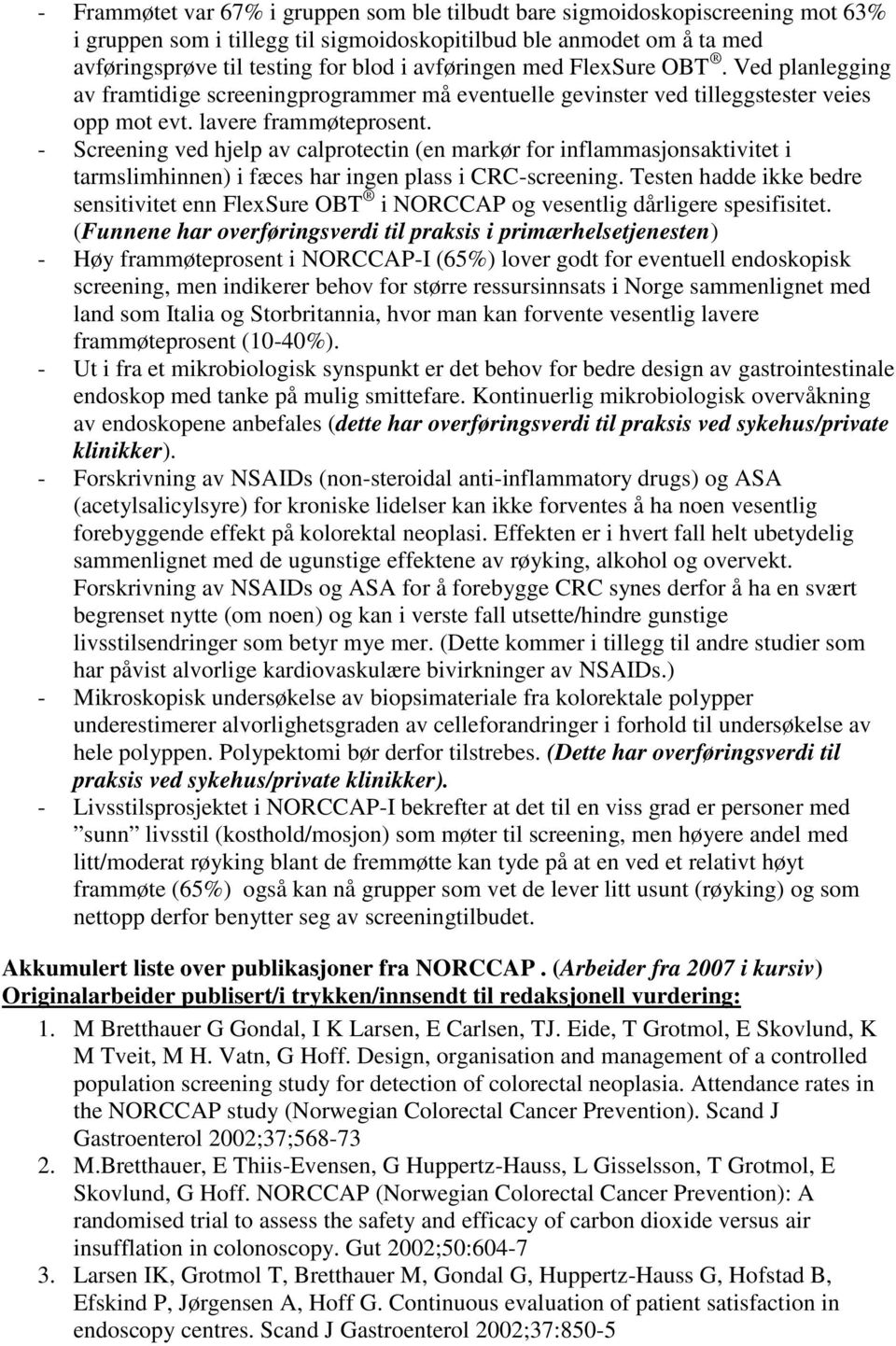 - Screening ved hjelp av calprotectin (en markør for inflammasjonsaktivitet i tarmslimhinnen) i fæces har ingen plass i CRC-screening.