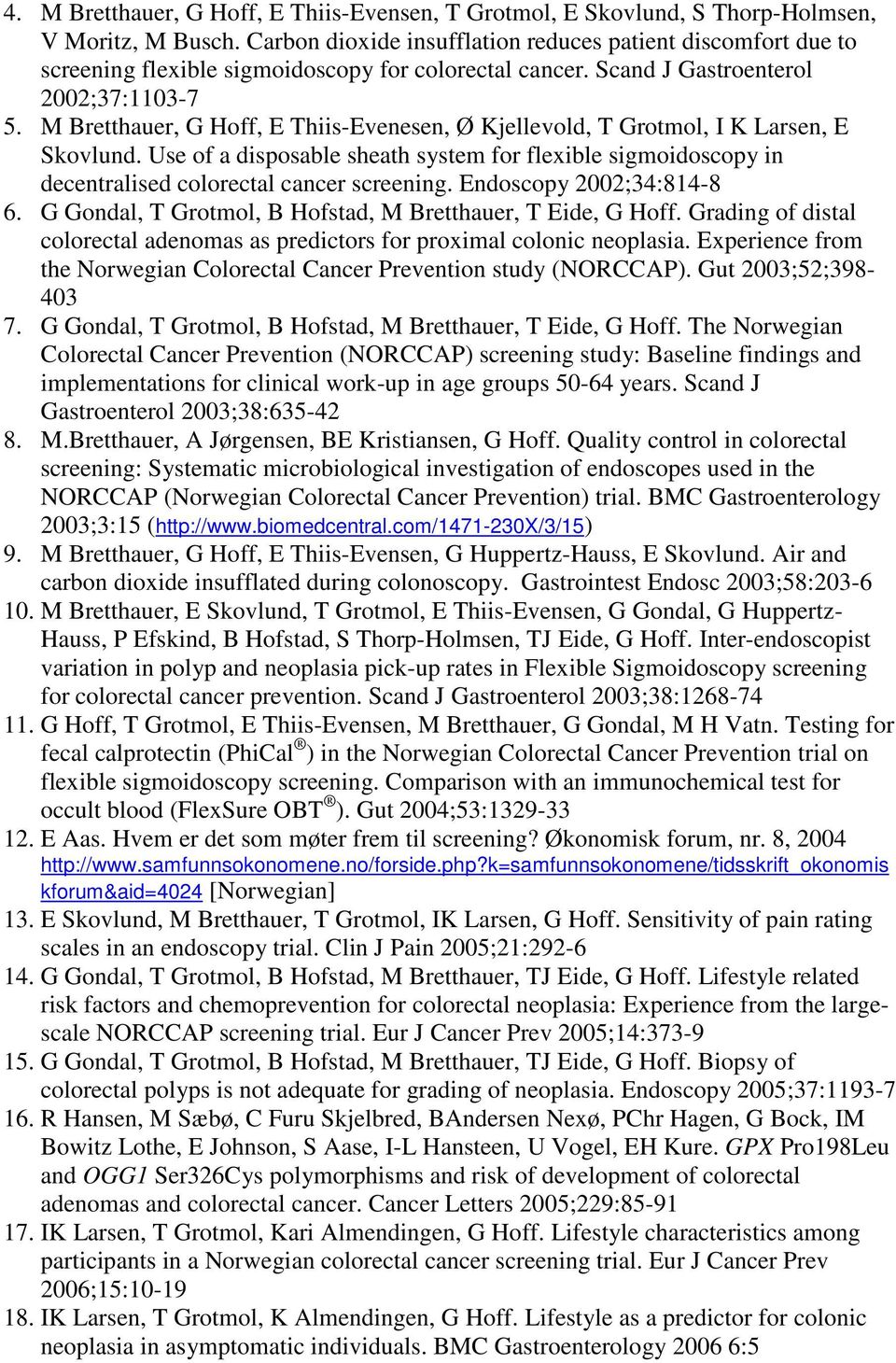 M Bretthauer, G Hoff, E Thiis-Evenesen, Ø Kjellevold, T Grotmol, I K Larsen, E Skovlund. Use of a disposable sheath system for flexible sigmoidoscopy in decentralised colorectal cancer screening.