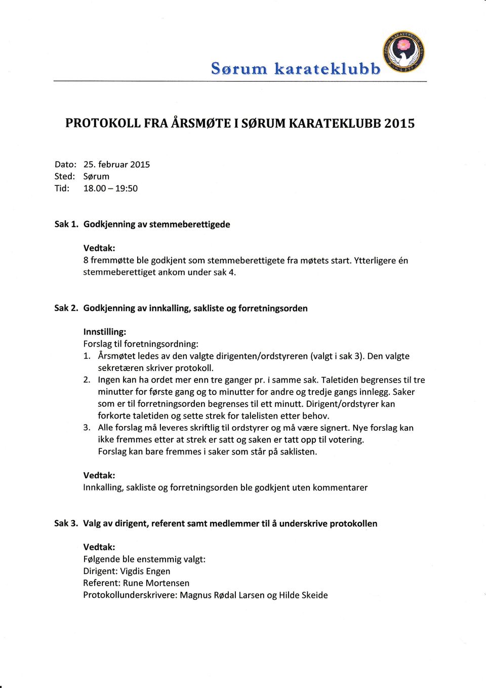 Godkjenning av innkalling sakliste og forretningsorden Forslag til foretningsordning: L. Arsmotet ledes av den valgte dirigenten/ordstyreren (valgt i sak 3). Den valgte sekretaren skriver protokoll.