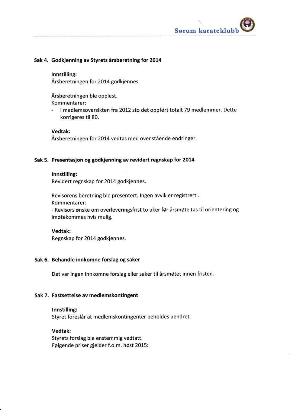 Presentasjon og godkjenning av revidert regnskap lor 2Ot4 Revidert regnskap for 2074 godkjennes. Revisorens beretning ble presentert. lngen avvik er registrert.