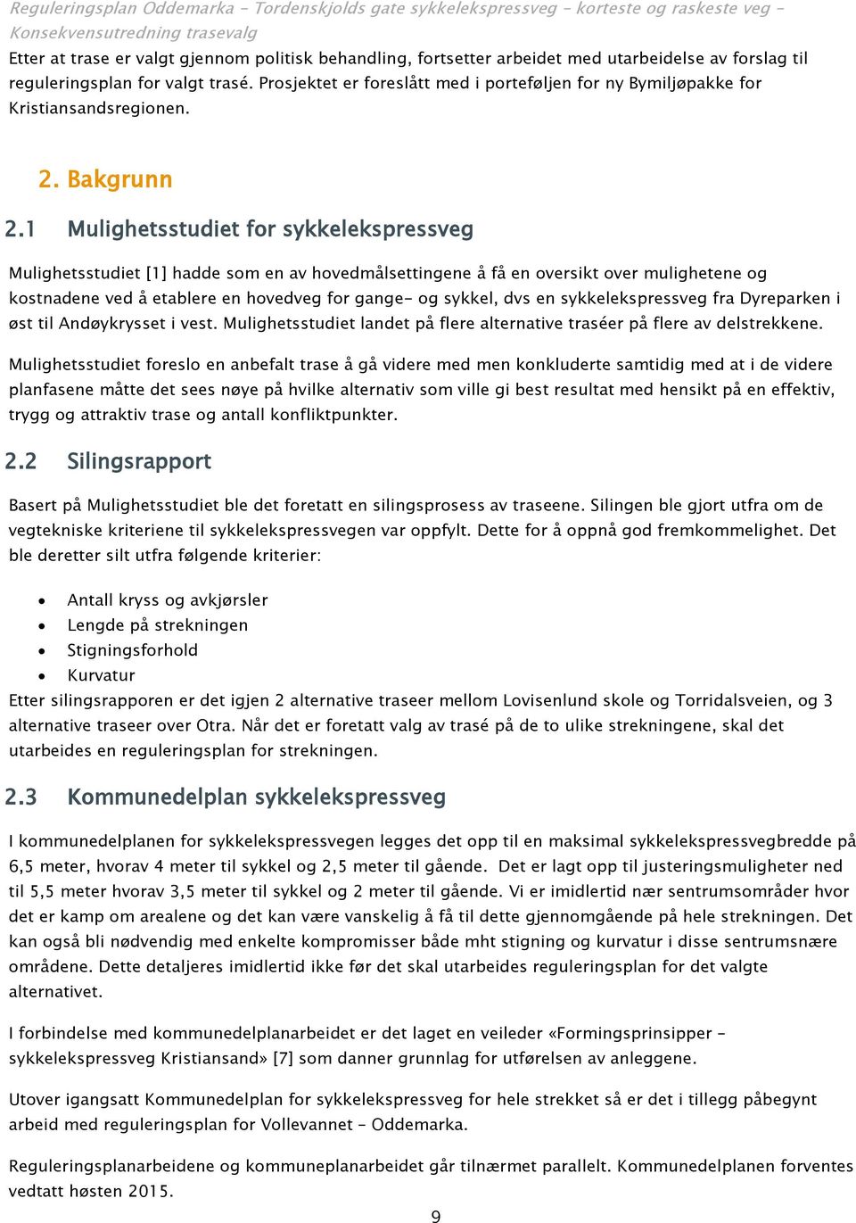 1 Mulighetsstudiet for sykkelekspressveg Mulighetsstudiet [1] hadde som en av hovedmålsettingene å få en oversikt over mulighetene og kostnadene ved å etablere en hovedveg for gange- og sykkel, dvs