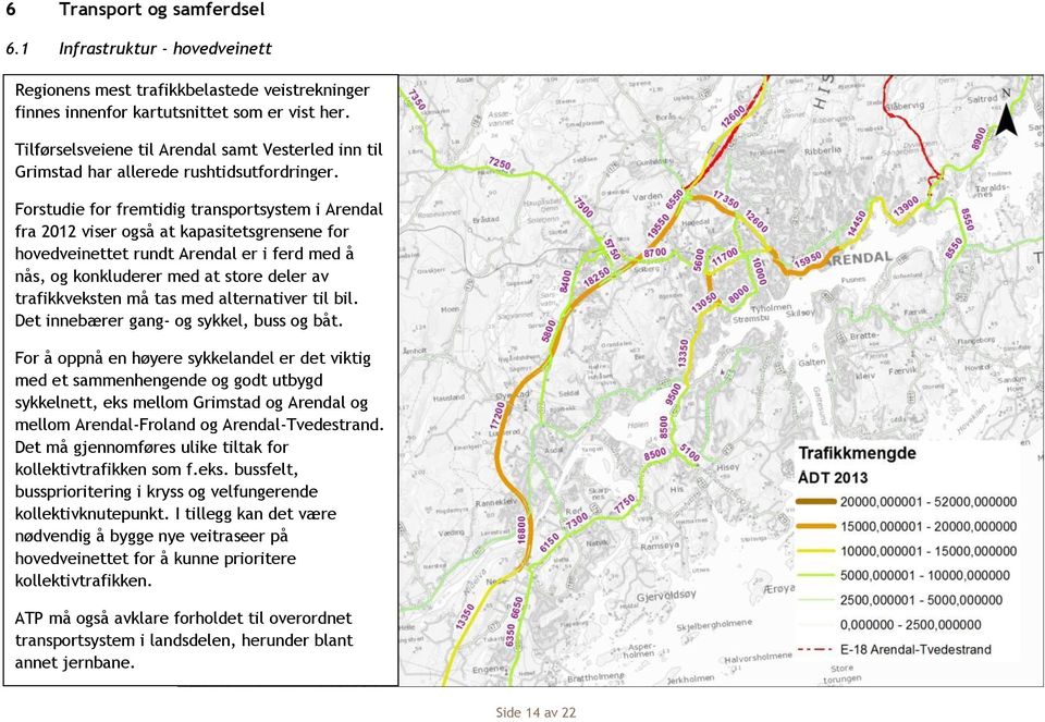 Forstudie for fremtidig transportsystem i Arendal fra 2012 viser også at kapasitetsgrensene for hovedveinettet rundt Arendal er i ferd med å nås, og konkluderer med at store deler av trafikkveksten