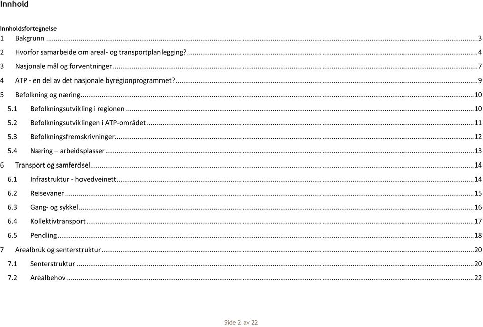 .. 11 5.3 Befolkningsfremskrivninger... 12 5.4 Næring arbeidsplasser... 13 6 Transport og samferdsel... 14 6.1 Infrastruktur - hovedveinett... 14 6.2 Reisevaner.