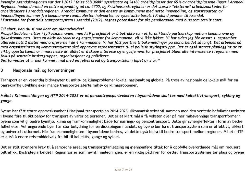 Arendal kommune er den eneste av kommunene med netto innpendling, og størsteparten av innpendlingen kommer fra kommunene rundt. Nesten halvparten av sysselsatte bosatt i Froland pendler til Arendal.