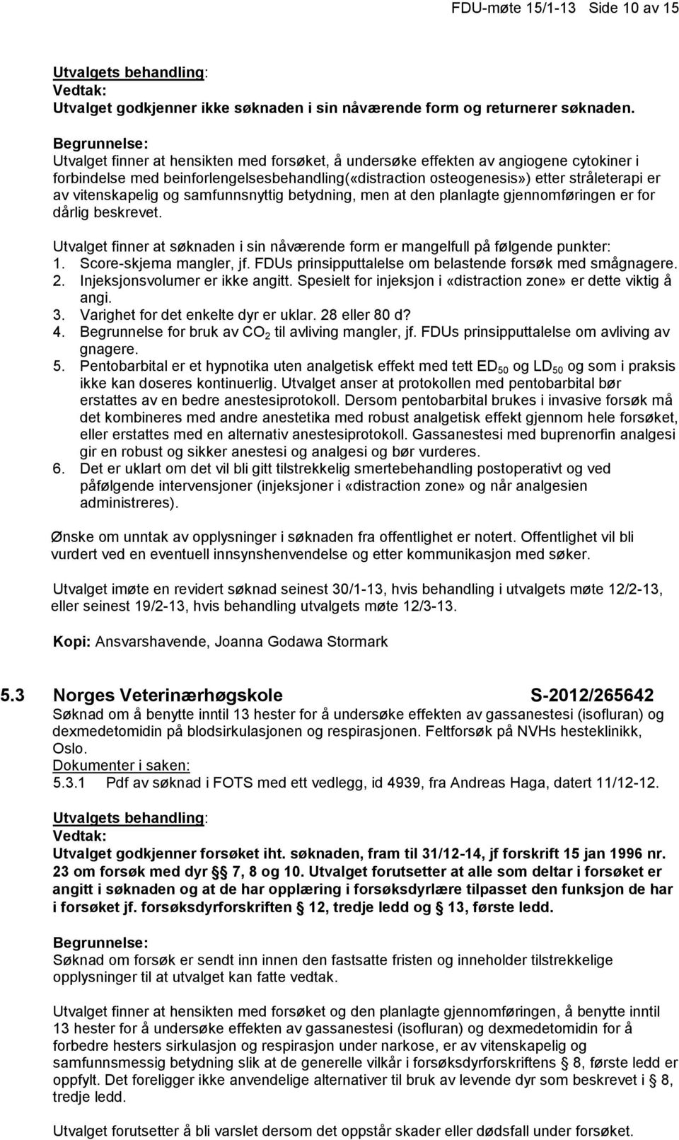 og samfunnsnyttig betydning, men at den planlagte gjennomføringen er for dårlig beskrevet. Utvalget finner at søknaden i sin nåværende form er mangelfull på følgende punkter: 1.