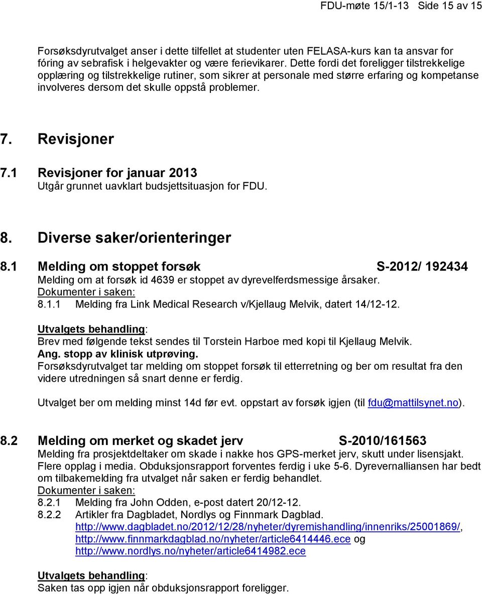 1 Revisjoner for januar 2013 Utgår grunnet uavklart budsjettsituasjon for FDU. 8. Diverse saker/orienteringer 8.