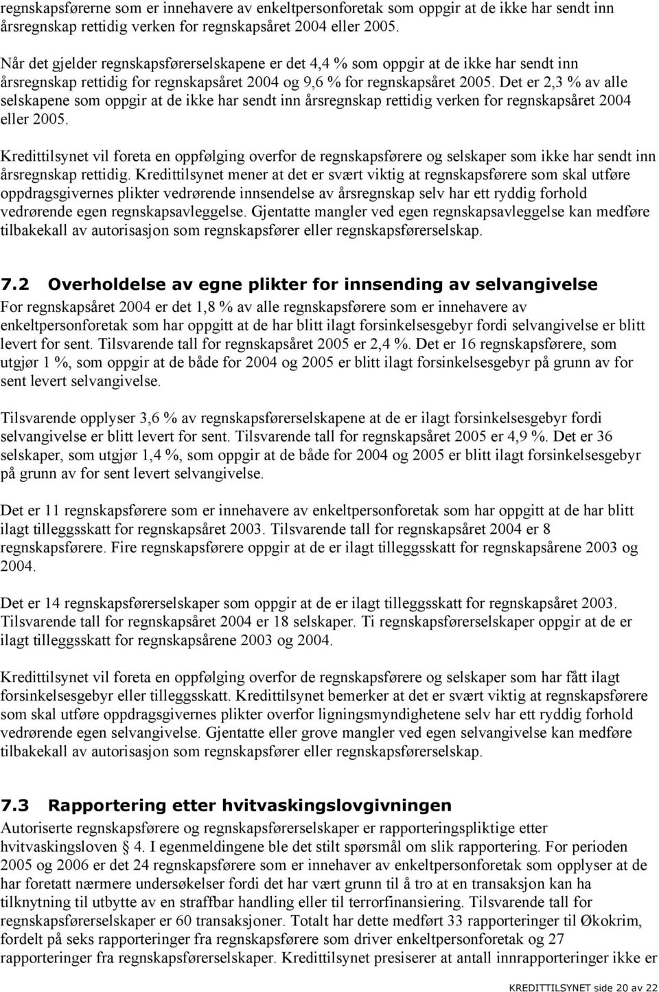 Det er 2,3 % av alle selskapene som oppgir at de ikke har sendt inn årsregnskap rettidig verken for regnskapsåret 2004 eller 2005.