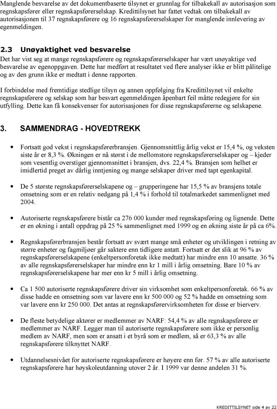 3 Unøyaktighet ved besvarelse Det har vist seg at mange regnskapsførere og regnskapsførerselskaper har vært unøyaktige ved besvarelse av egenoppgaven.