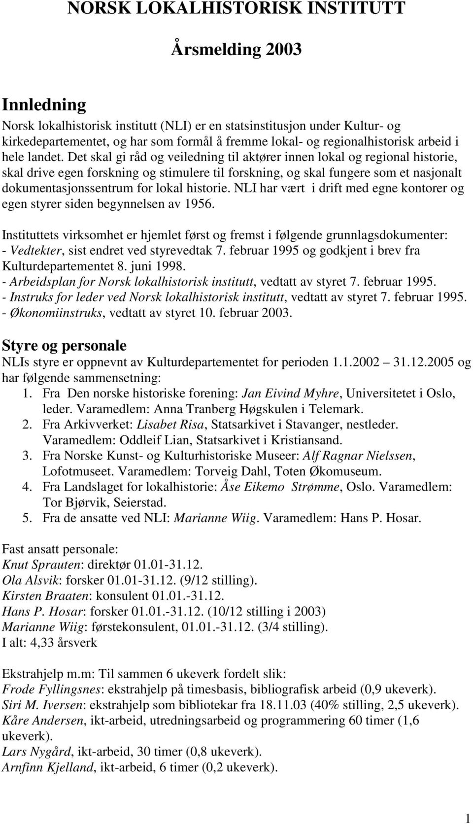 Det skal gi råd og veiledning til aktører innen lokal og regional historie, skal drive egen forskning og stimulere til forskning, og skal fungere som et nasjonalt dokumentasjonssentrum for lokal