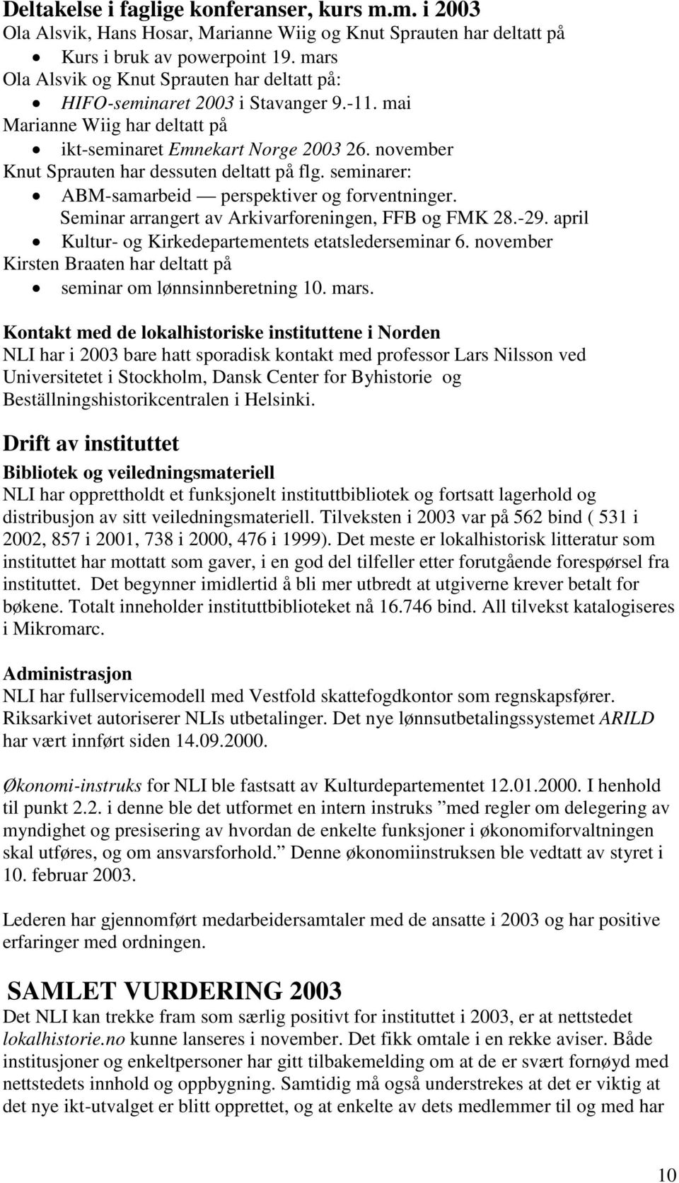 november Knut Sprauten har dessuten deltatt på flg. seminarer: ABM-samarbeid perspektiver og forventninger. Seminar arrangert av Arkivarforeningen, FFB og FMK 28.-29.