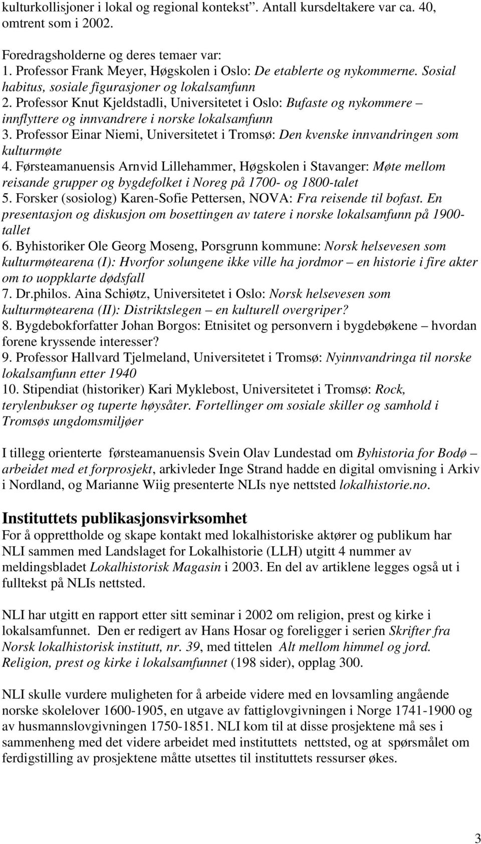 Professor Knut Kjeldstadli, Universitetet i Oslo: Bufaste og nykommere innflyttere og innvandrere i norske lokalsamfunn 3.