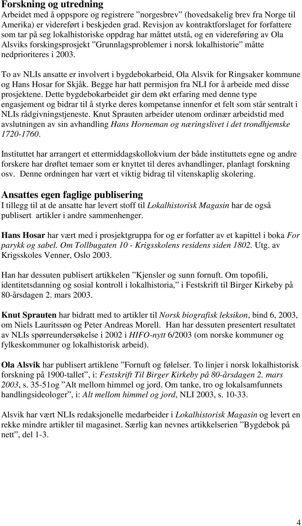 måtte nedprioriteres i 2003. To av NLIs ansatte er involvert i bygdebokarbeid, Ola Alsvik for Ringsaker kommune og Hans Hosar for Skjåk.