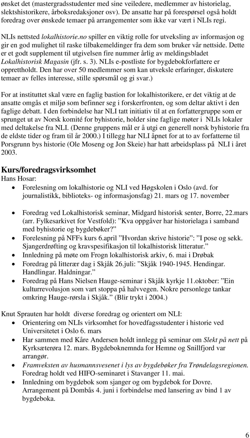 no spiller en viktig rolle for utveksling av informasjon og gir en god mulighet til raske tilbakemeldinger fra dem som bruker vår nettside.