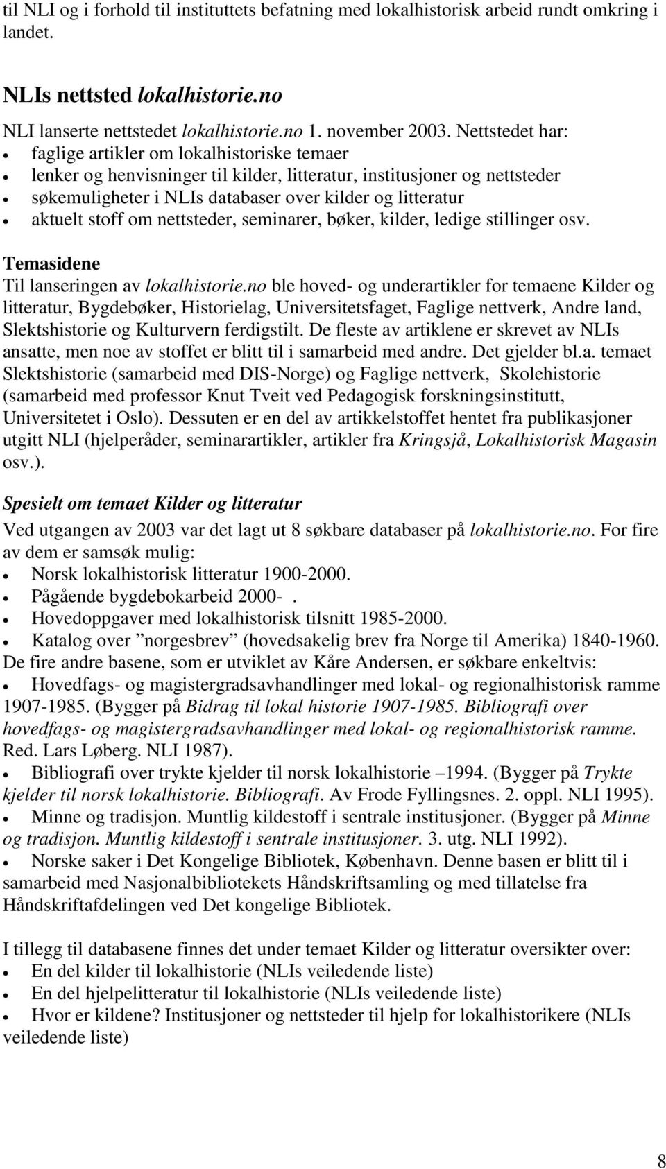 stoff om nettsteder, seminarer, bøker, kilder, ledige stillinger osv. Temasidene Til lanseringen av lokalhistorie.