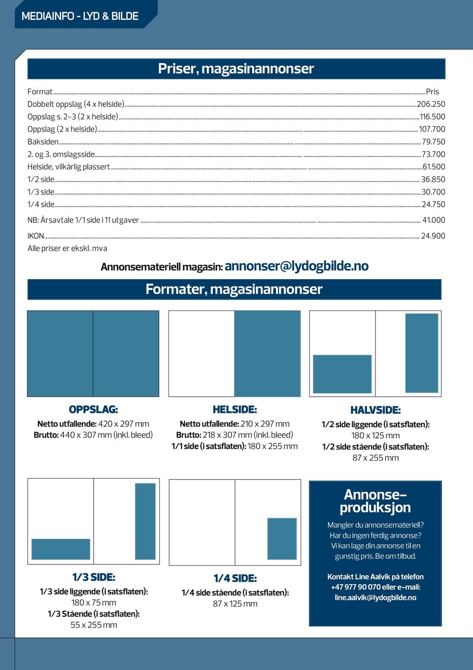 900 Alle priser er ekskl. mva Annonsemateriell magasin: annonser@lydogbilde.no Formater, magasinannonser OPPSLAG: Netto utfallende: 420 x 297 mm Brutto: 440 x 307 mm (inkl.