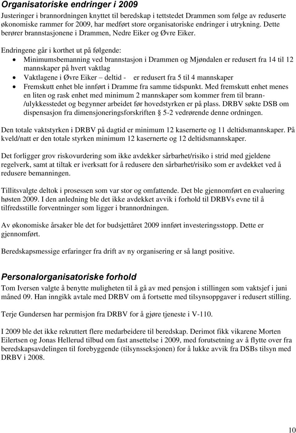 Endringene går i korthet ut på følgende: Minimumsbemanning ved brannstasjon i Drammen og Mjøndalen er redusert fra 14 til 12 mannskaper på hvert vaktlag Vaktlagene i Øvre Eiker deltid - er redusert