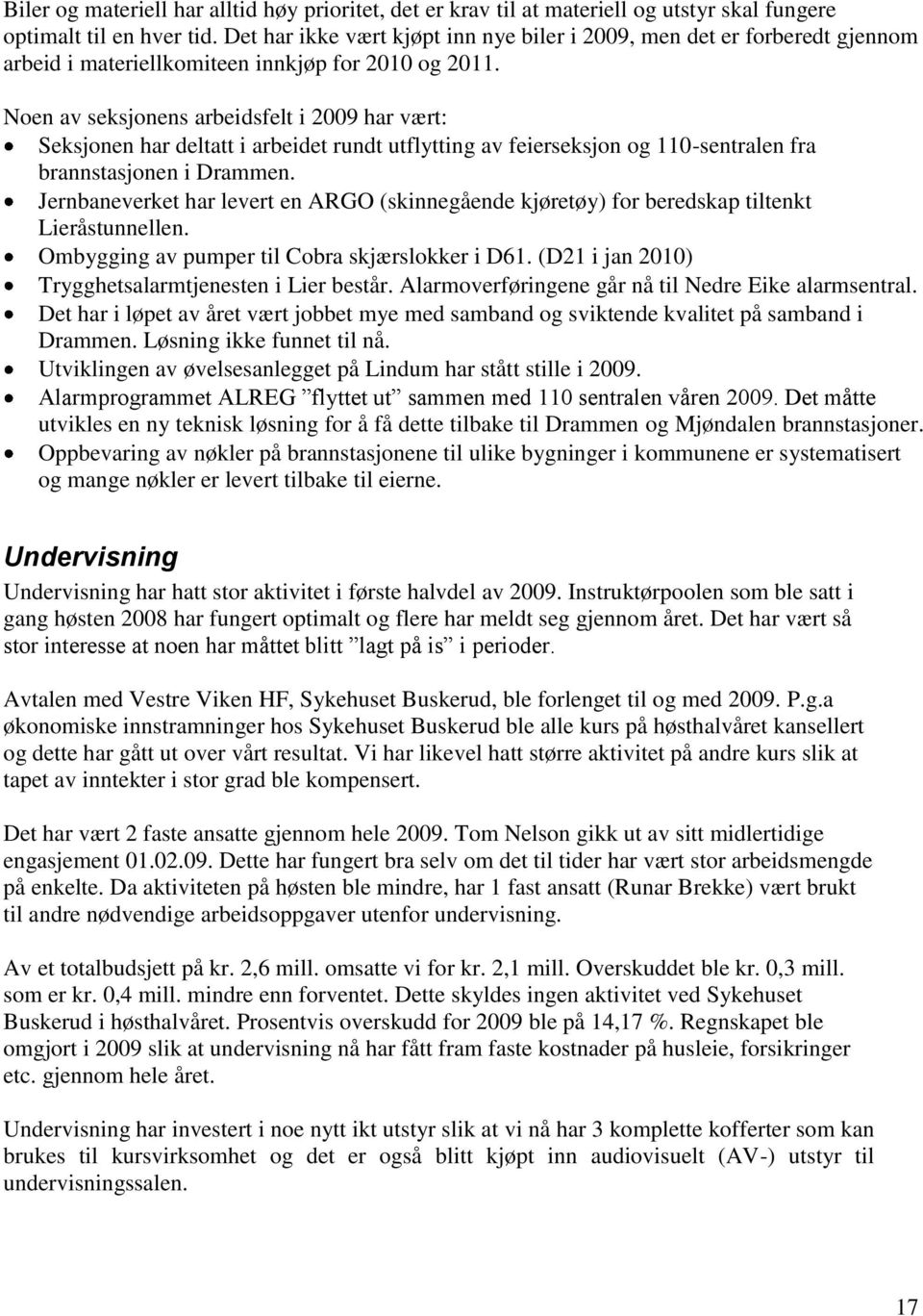 Noen av seksjonens arbeidsfelt i 2009 har vært: Seksjonen har deltatt i arbeidet rundt utflytting av feierseksjon og 110-sentralen fra brannstasjonen i Drammen.