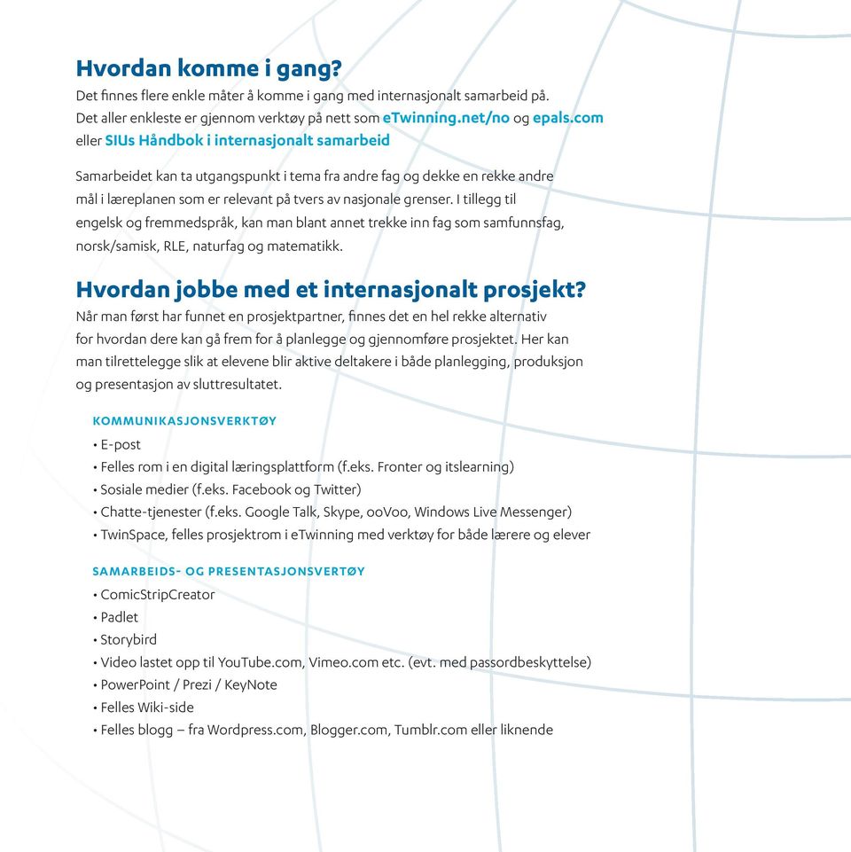 I tillegg til engelsk og fremmed språk, kan man blant annet trekke inn fag som samfunnsfag, norsk/samisk, RLE, naturfag og matematikk. Hvordan jobbe med et internasjonalt prosjekt?