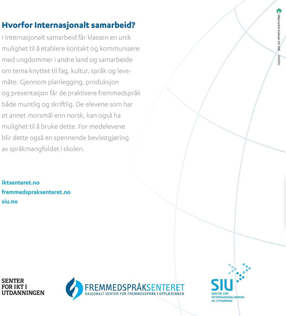 kultur, språk og levemåte. Gjennom planlegging, produksjon og presentasjon får de prakti sere fremmedspråk både muntlig og skriftlig.