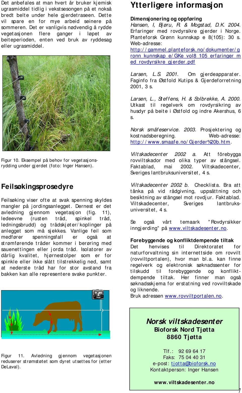 Ytterligere informasjon Dimensjonering og oppføring Hansen, I, Bjøru, R. & Mogstad, D.K. 2004. Erfaringer med rovdyrsikre gjerder i Norge. Planteforsk Grønn kunnskap e 8(105): 30 s.