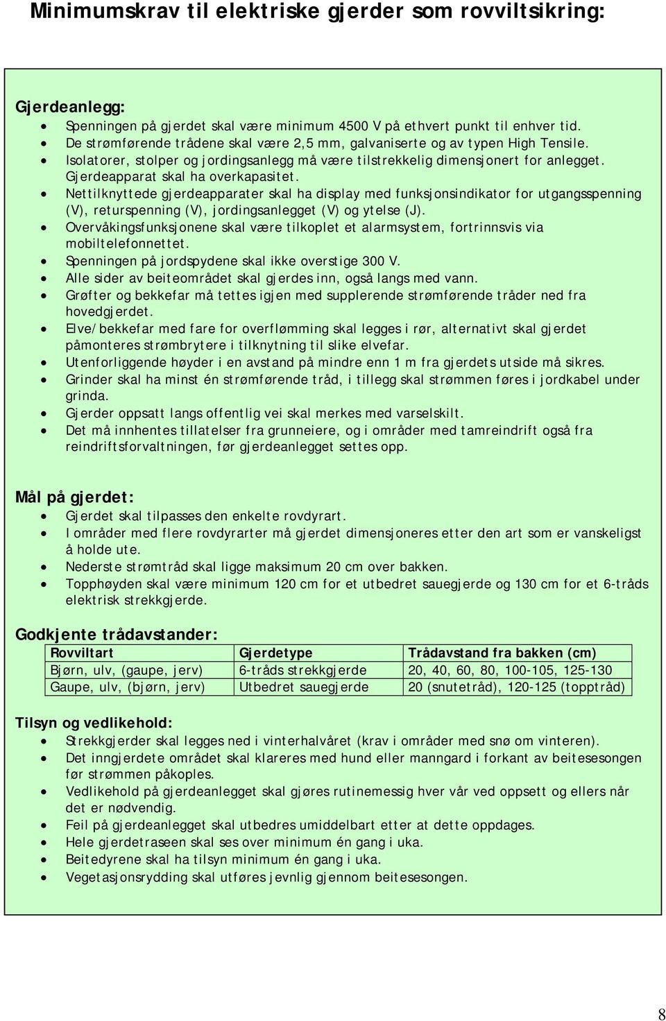 Gjerdeapparat skal ha overkapasitet. Nettilknyttede gjerdeapparater skal ha display med funksjonsindikator for utgangsspenning (V), returspenning (V), jordingsanlegget (V) og ytelse (J).