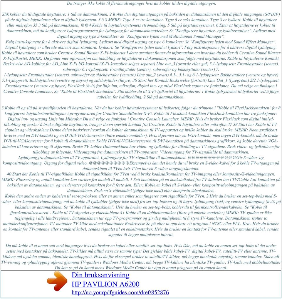Type 6 er seks kontakter. Type S er lydkort. Koble til høyttalere eller mikrofon 35 3 Slå på datamaskinen. @@4 Koble til høyttalersystemets strømledning. 5 Slå på høyttalersystemet.