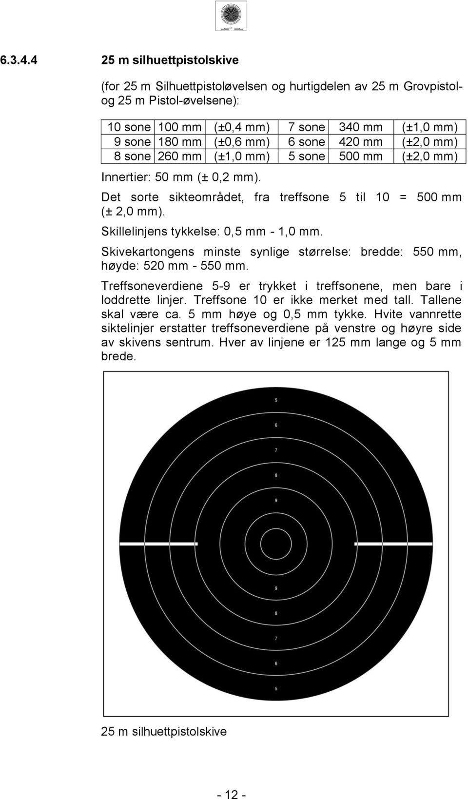 Skivekartongens minste synlige størrelse: bredde: 0 mm, høyde: 0 mm - 0 mm. Treffsoneverdiene -9 er trykket i treffsonene, men bare i loddrette linjer. Treffsone 0 er ikke merket med tall.