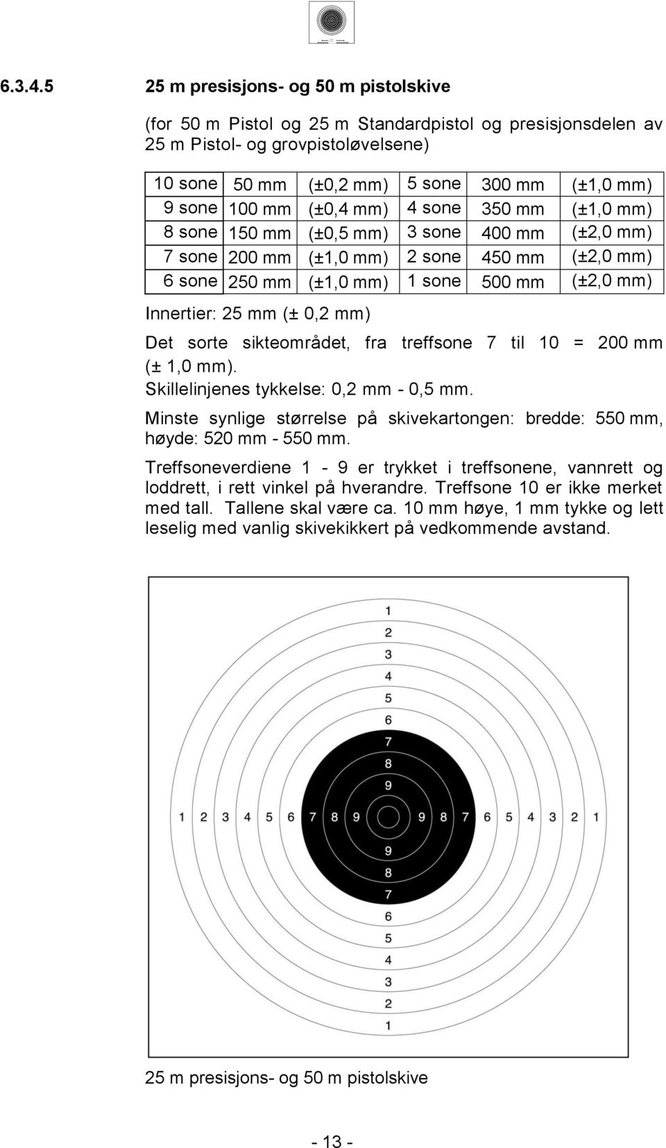 til 0 = 00 mm (±,0 mm). Skillelinjenes tykkelse: 0, mm - 0, mm. Minste synlige størrelse på skivekartongen: bredde: 0 mm, høyde: 0 mm - 0 mm.