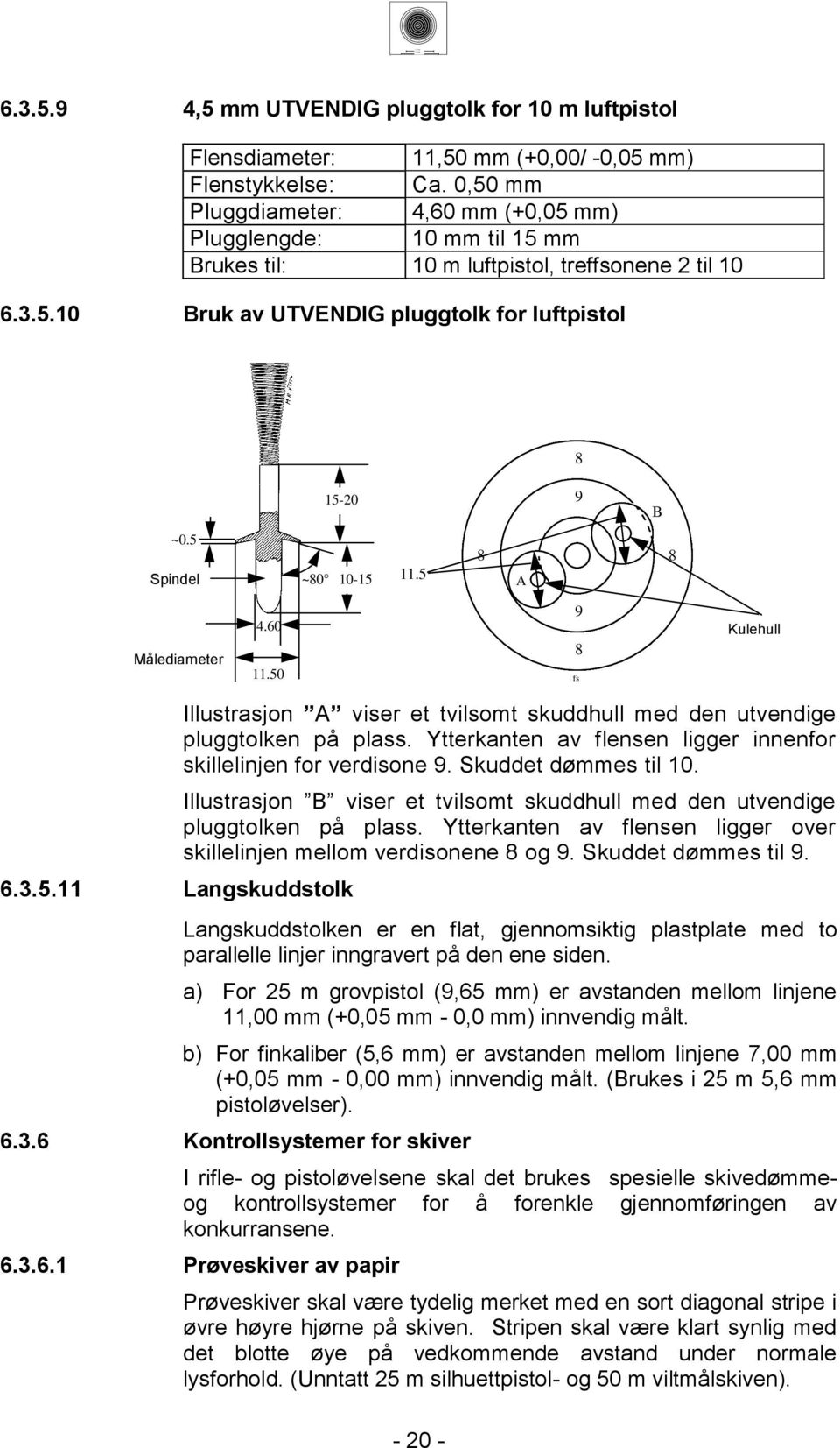 A Measuring Målediameter diameter.0.0 9 fs Bullethole Kulehull... Langskuddstolk Illustrasjon A viser et tvilsomt skuddhull med den utvendige pluggtolken på plass.