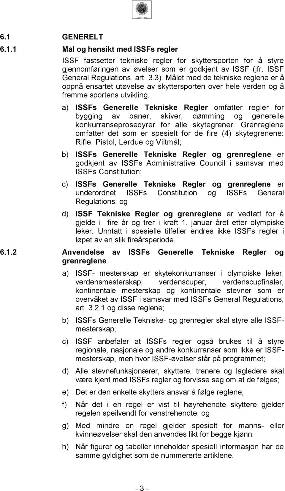 a) ISSFs Generelle Tekniske Regler omfatter regler for bygging av baner, skiver, dømming og generelle konkurranseprosedyrer for alle skytegrener.