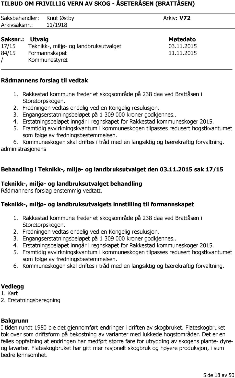 Engangserstatningsbeløpet på 1 309 000 kroner godkjennes.. 4. Erstatningsbeløpet inngår i regnskapet for Rakkestad kommuneskoger 2015. 5.