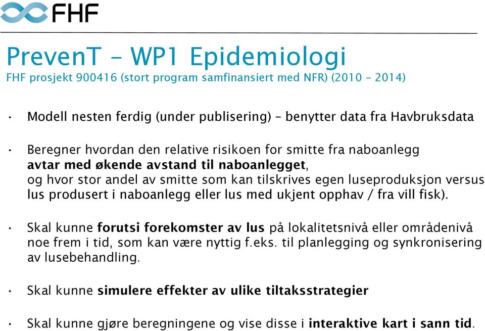 produsert i naboanlegg eller lus med ukjent opphav / fra vill fisk). Skal kunne forutsi forekomster av lus på lokalitetsnivå eller områdenivå noe frem i tid, som kan være nyttig f.