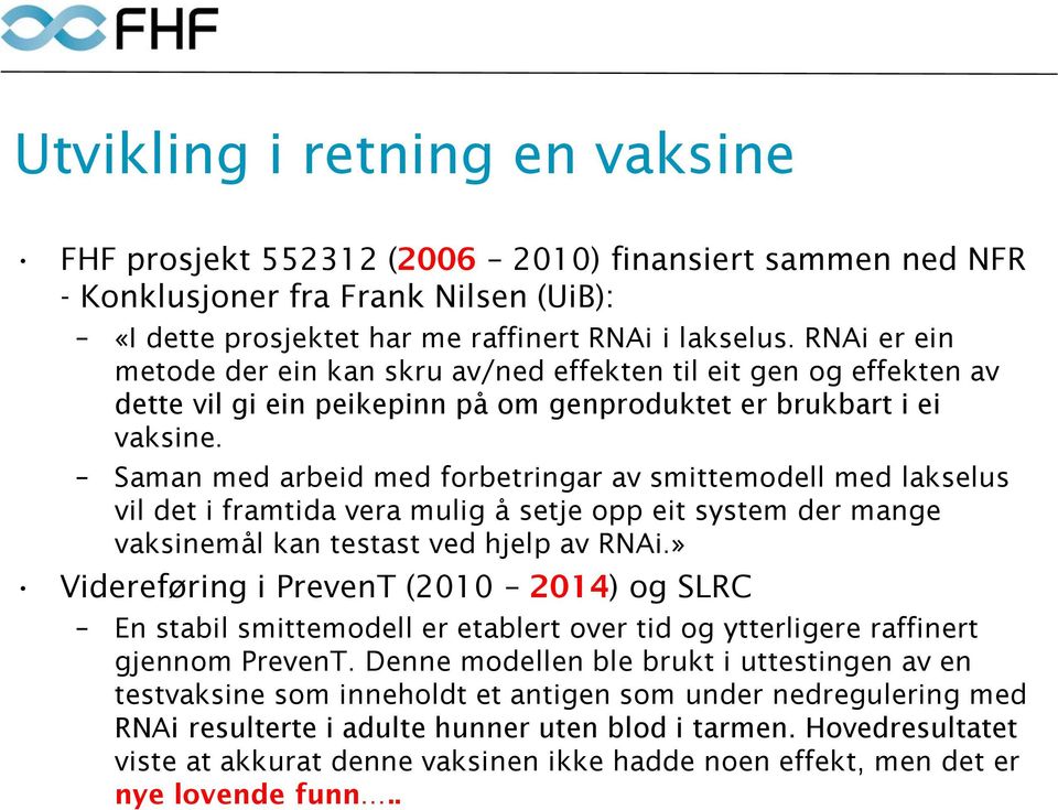 Saman med arbeid med forbetringar av smittemodell med lakselus vil det i framtida vera mulig å setje opp eit system der mange vaksinemål kan testast ved hjelp av RNAi.