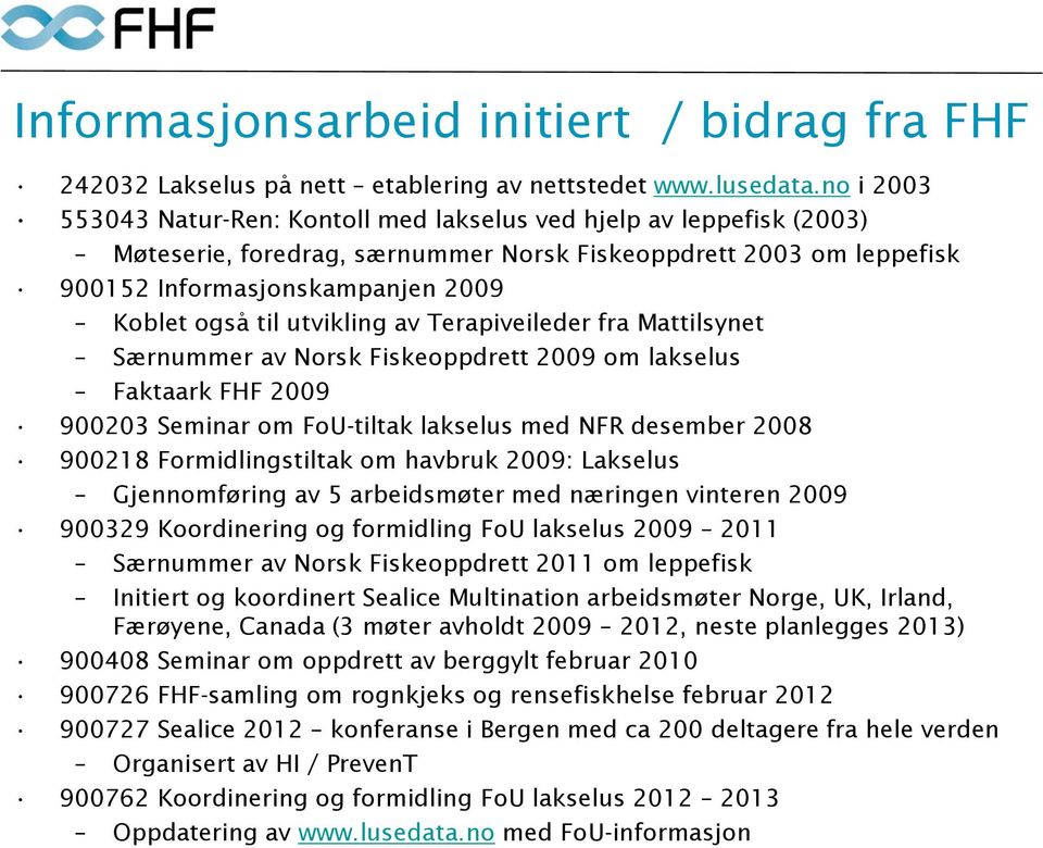 utvikling av Terapiveileder fra Mattilsynet Særnummer av Norsk Fiskeoppdrett 2009 om lakselus Faktaark FHF 2009 900203 Seminar om FoU-tiltak lakselus med NFR desember 2008 900218 Formidlingstiltak om