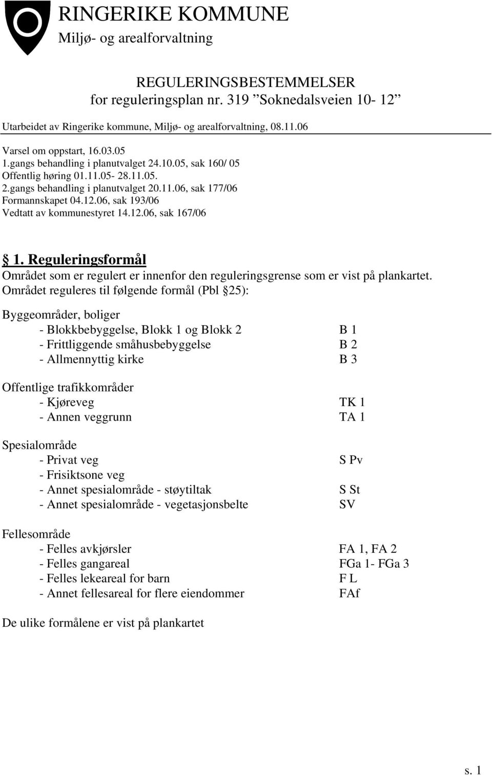 06, sak 193/06 Vedtatt av kommunestyret 14.12.06, sak 167/06 1. Reguleringsformål Området som er regulert er innenfor den reguleringsgrense som er vist på plankartet.