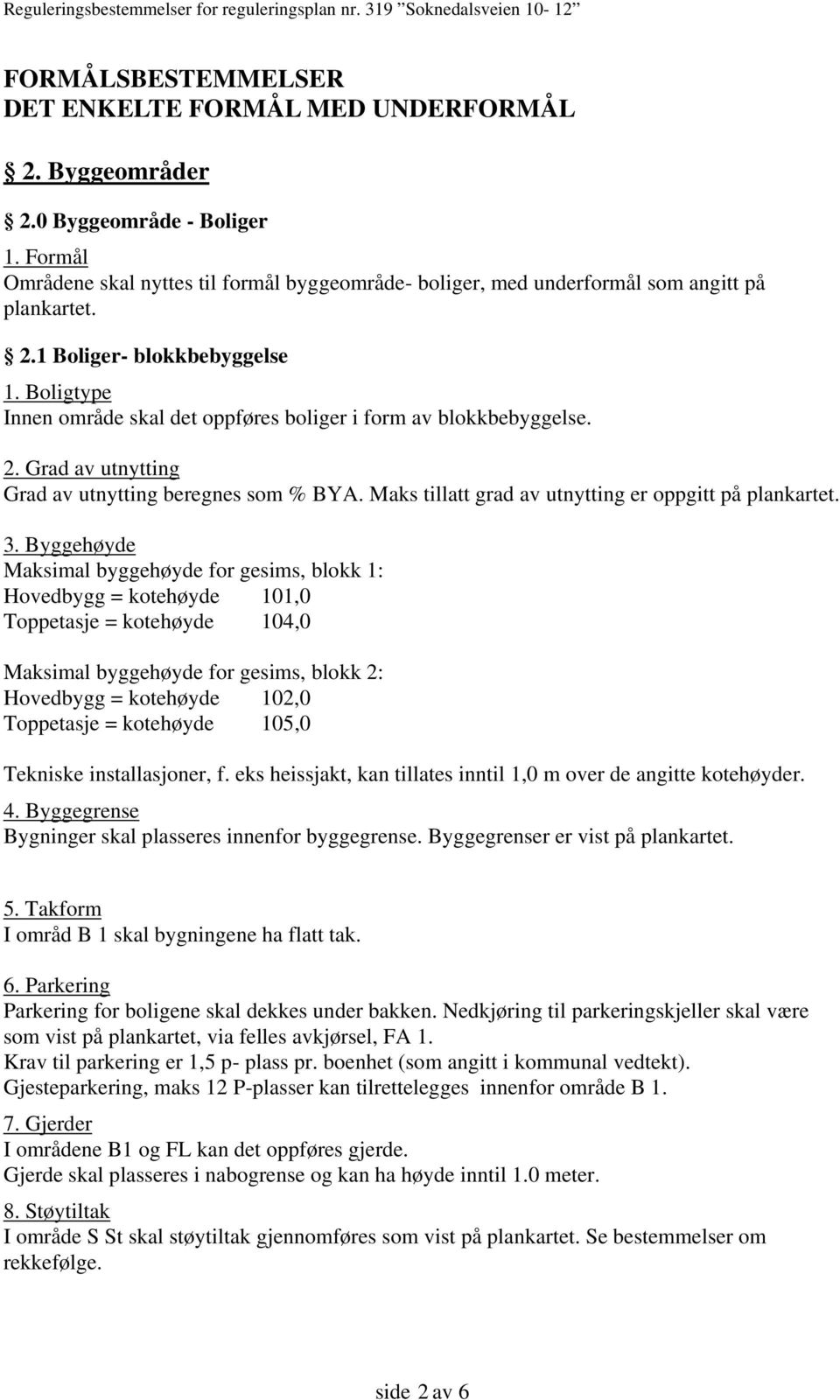 Byggehøyde Maksimal byggehøyde for gesims, blokk 1: Hovedbygg = kotehøyde 101,0 Toppetasje = kotehøyde 104,0 Maksimal byggehøyde for gesims, blokk 2: Hovedbygg = kotehøyde 102,0 Toppetasje =