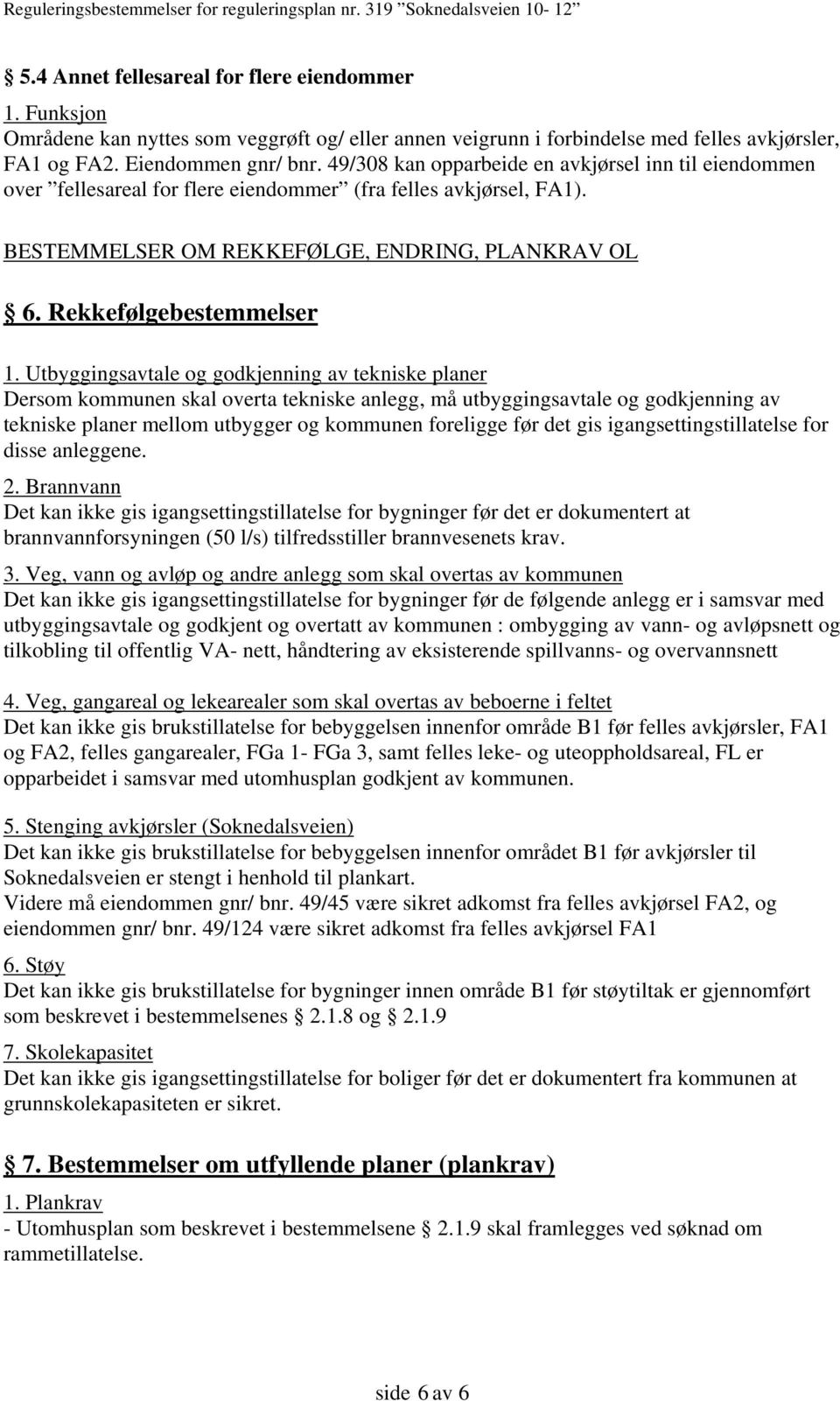 Utbyggingsavtale og godkjenning av tekniske planer Dersom kommunen skal overta tekniske anlegg, må utbyggingsavtale og godkjenning av tekniske planer mellom utbygger og kommunen foreligge før det gis