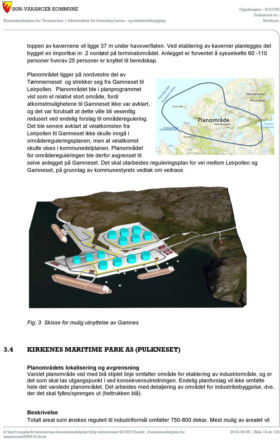 Planområdet ble i planprogrammet vist som et relativt stort område, fordi atkomstmulighetene til Gamneset ikke var avklart, og det var forutsatt at dette ville bli vesentlig redusert ved endelig