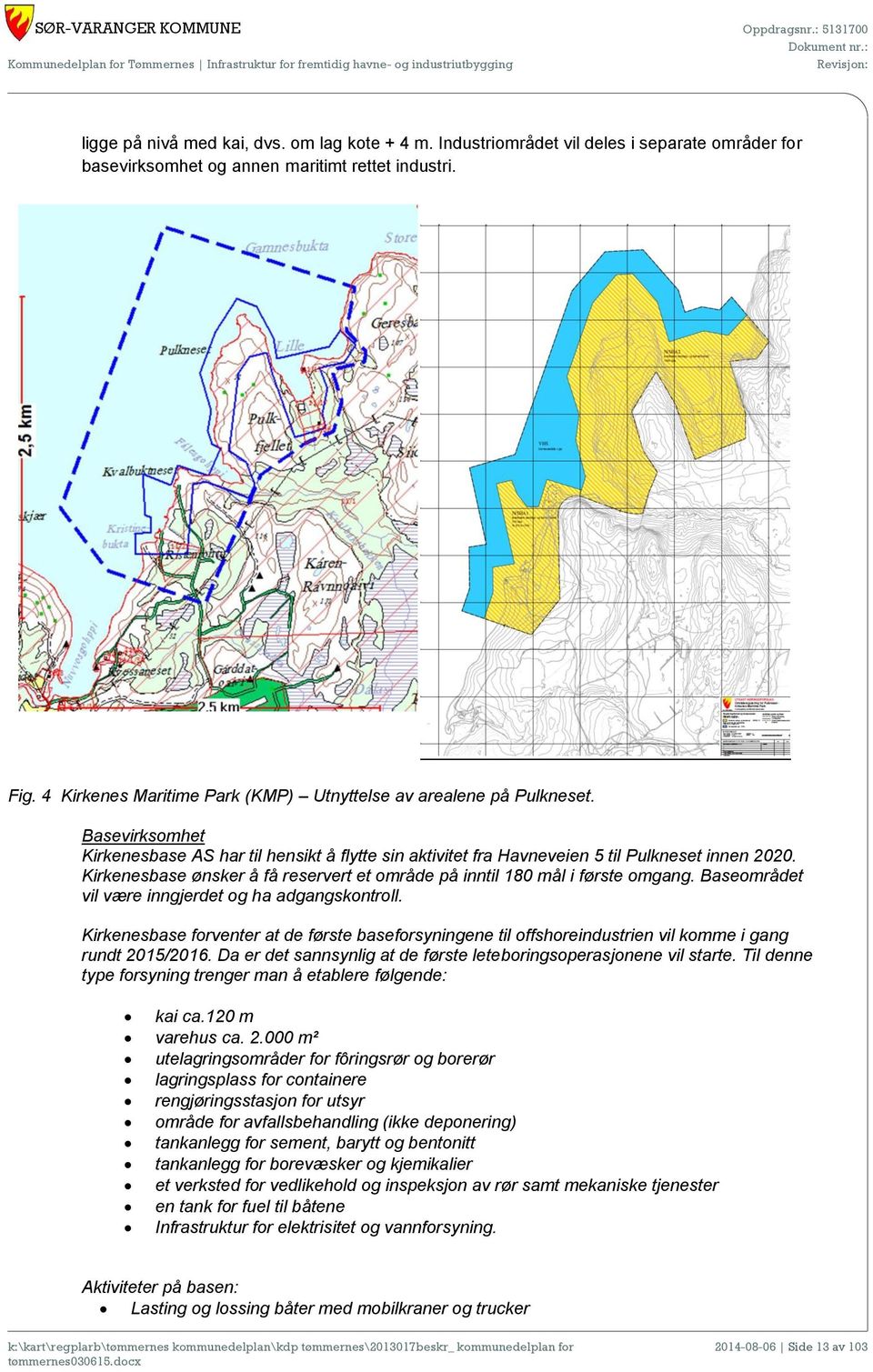 Kirkenesbase ønsker å få reservert et område på inntil 180 mål i første omgang. Baseområdet vil være inngjerdet og ha adgangskontroll.